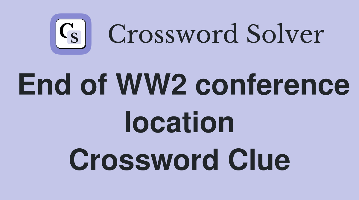 End of WW2 conference location Crossword Clue Answers Crossword Solver